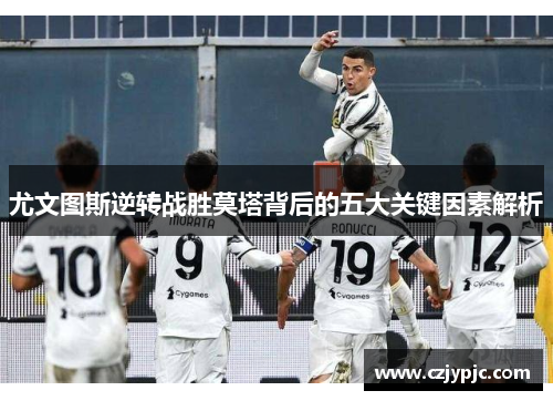 尤文图斯逆转战胜莫塔背后的五大关键因素解析