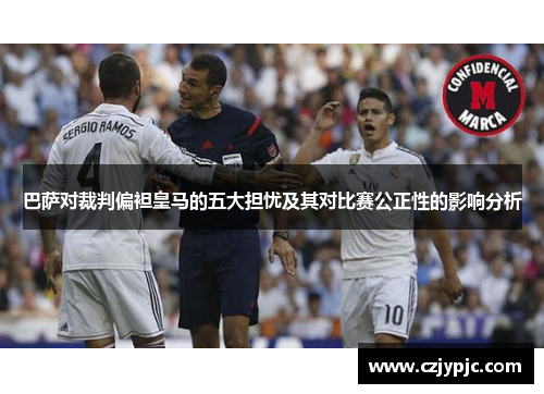 巴萨对裁判偏袒皇马的五大担忧及其对比赛公正性的影响分析 巴萨对裁判偏袒皇马的五大担忧及其对比赛公正性的影响分析