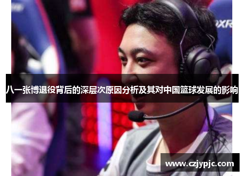 八一张博退役背后的深层次原因分析及其对中国篮球发展的影响 八一张博退役背后的深层次原因分析及其对中国篮球发展的影响
