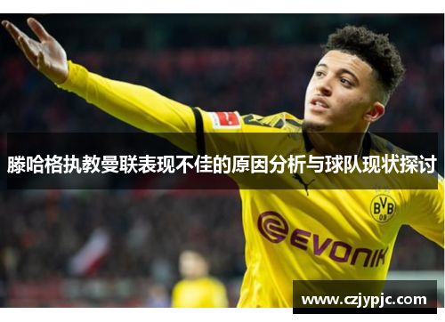 滕哈格执教曼联表现不佳的原因分析与球队现状探讨 滕哈格执教曼联表现不佳的原因分析与球队现状探讨