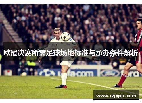 欧冠决赛所需足球场地标准与承办条件解析