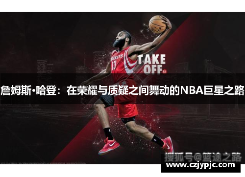 詹姆斯·哈登：在荣耀与质疑之间舞动的NBA巨星之路